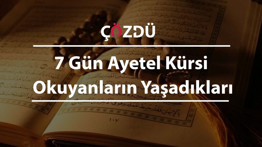 7 Gün Ayetel Kürsi Okuyanların Yaşadıkları