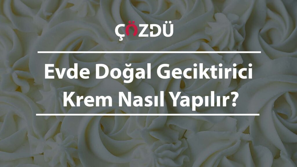 Evde Doğal Geciktirici Krem Nasıl Yapılır?