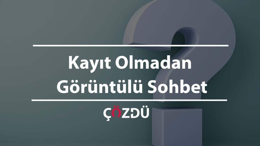 Kayıt Olmadan Görüntülü Sohbet