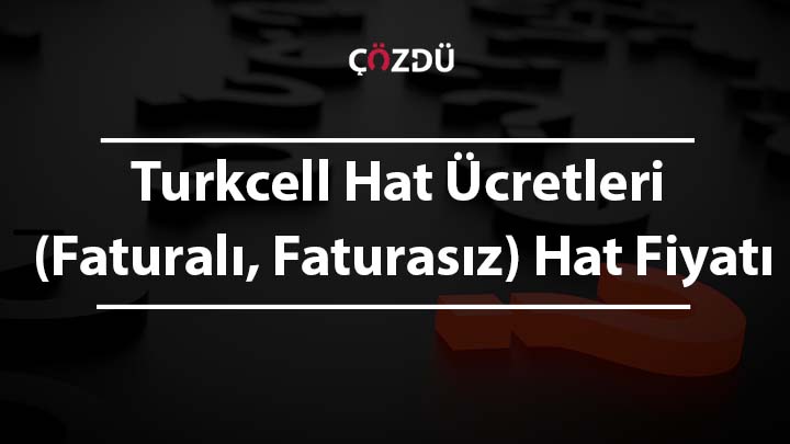 Turkcell Hat Ücretleri (Faturalı, Faturasız) Hat Fiyatı