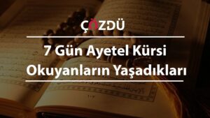7 Gün Ayetel Kürsi Okuyanların Yaşadıkları