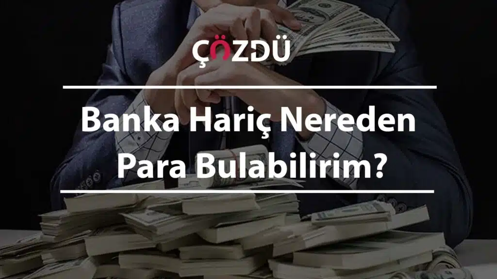 Banka Hariç Nereden Para Bulabilirim?