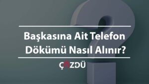 Başkasına Ait Telefon Dökümü Nasıl Alınır?