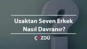 Uzaktan Seven Erkek Nasıl Davranır