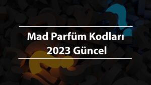 Mad Parfüm Kodları 2023 Güncel