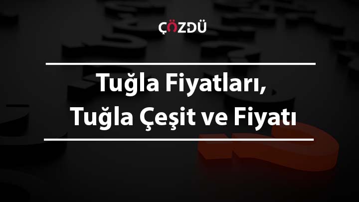 Tuğla Fiyatları, Tuğla Çeşit ve Fiyatı